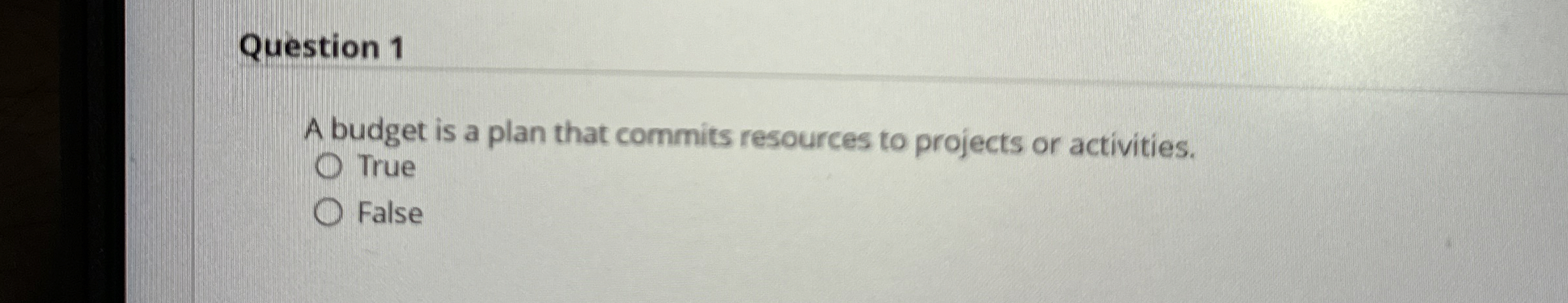  Question 1 A budget is a plan that commits resources to