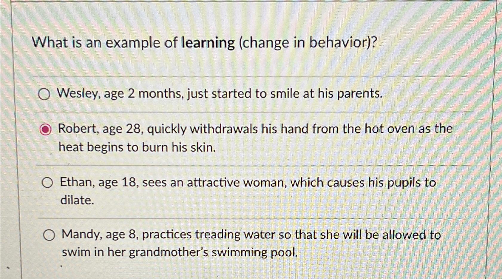  What is an example of learning (change in behavior)? Wesley, age