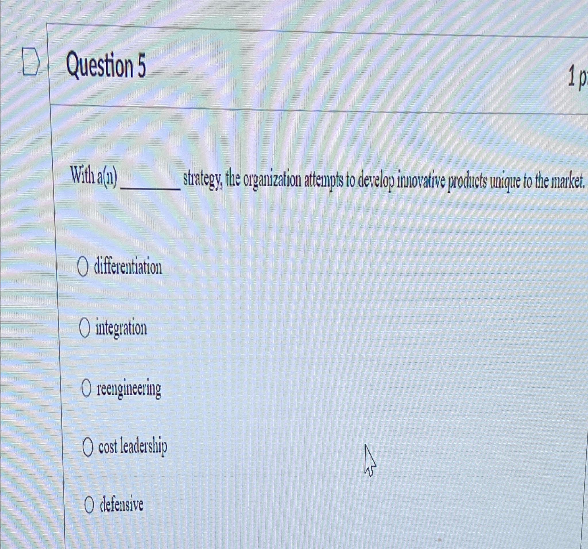  (). Question5 Witha(n) strategy, the organization attenypsts to develop innovative products