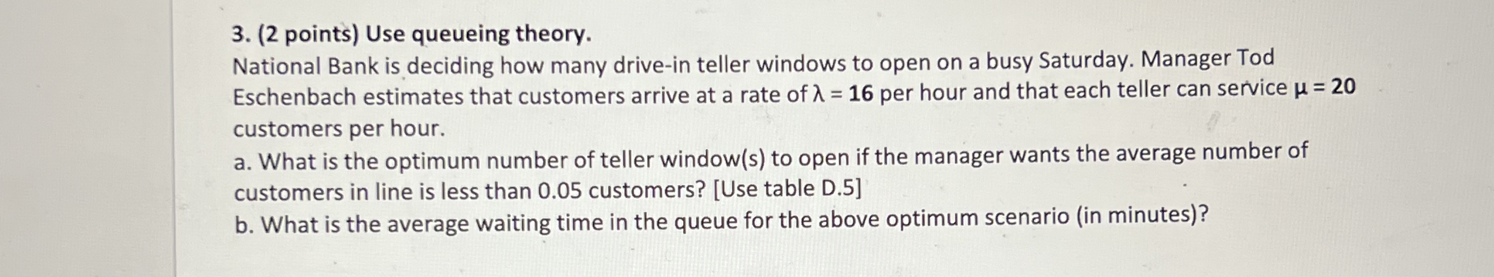  (2 points) Use queueing theory. National Bank is deciding how many