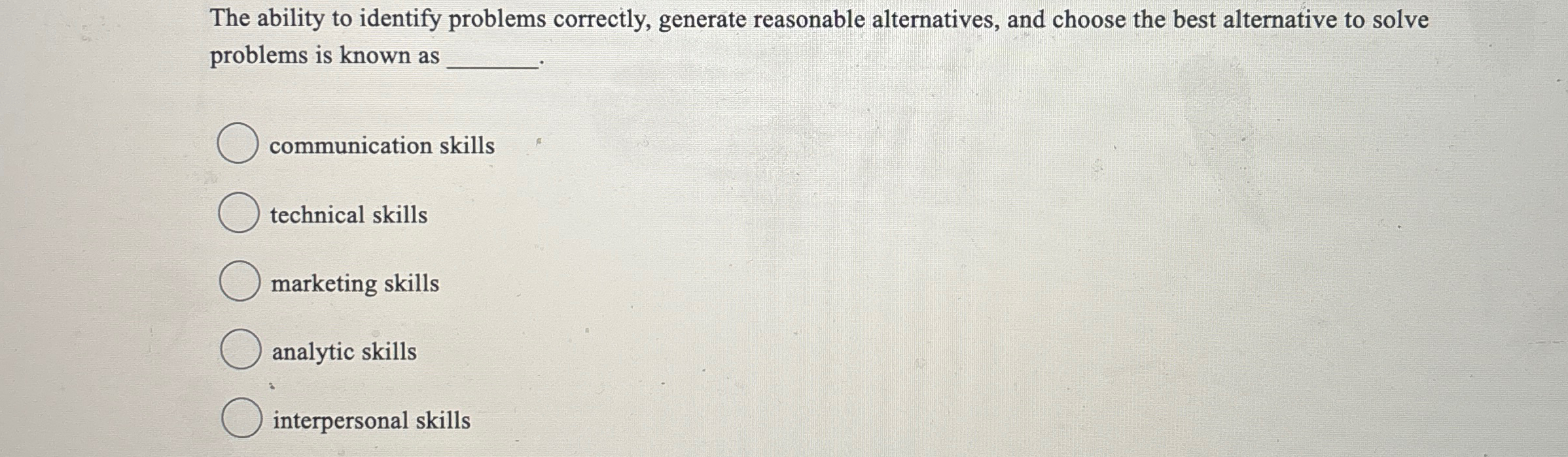 The ability to identify problems correctly, generate reasonable alternatives, and choose