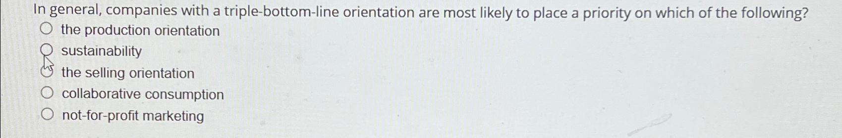  In general, companies with a triple-bottom-line orientation are most likely to