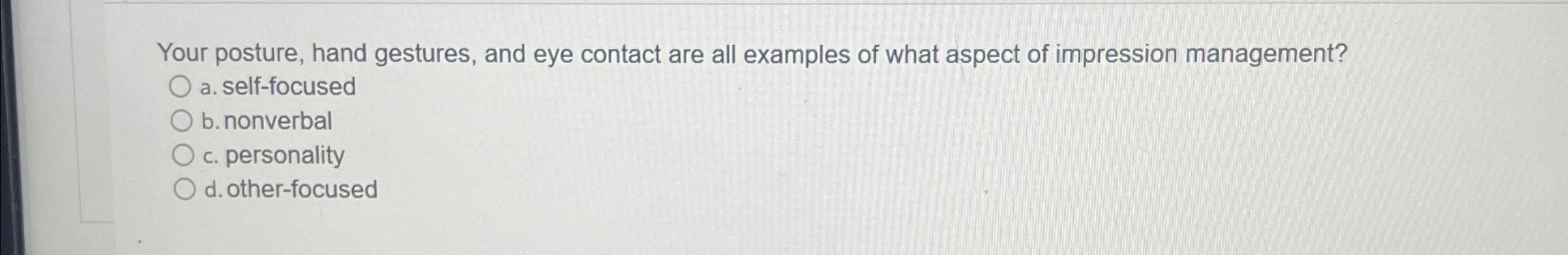  Your posture, hand gestures, and eye contact are all examples of