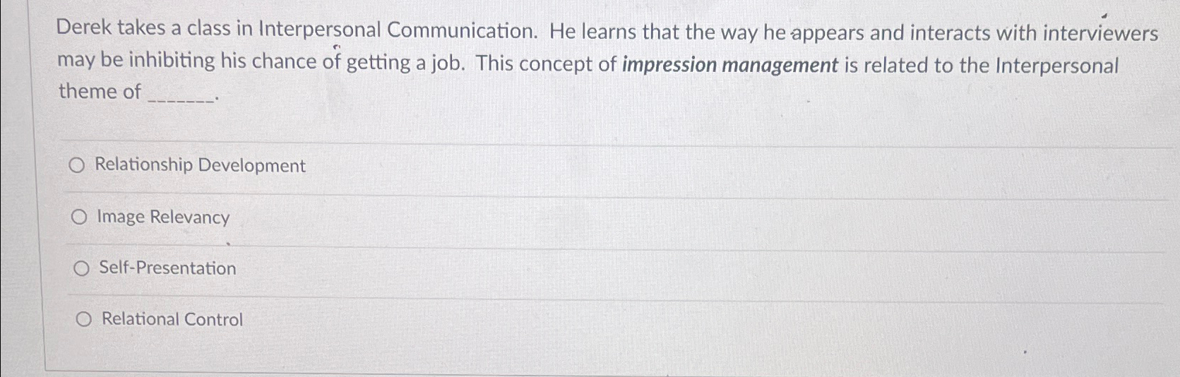  Derek takes a class in Interpersonal Communication. He learns that the