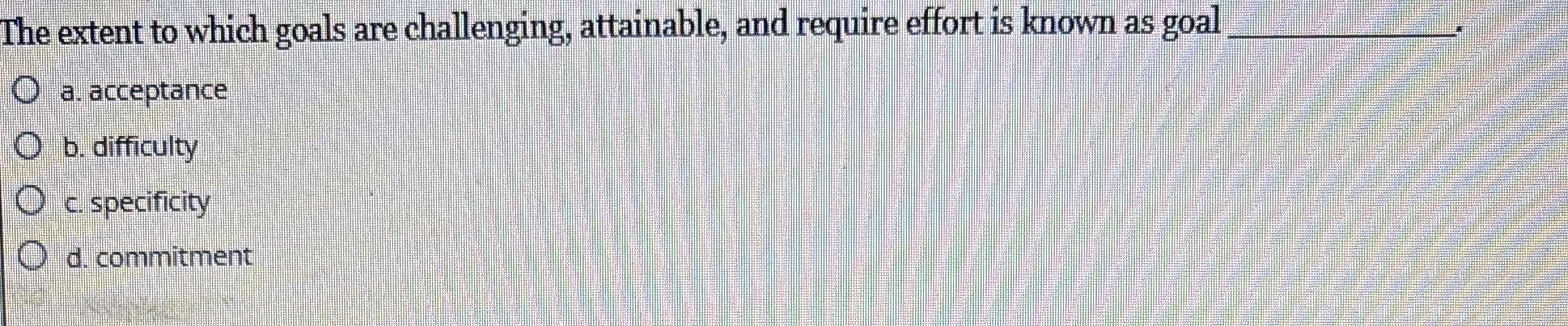  The extent to which goals are challenging, attainable, and require effort