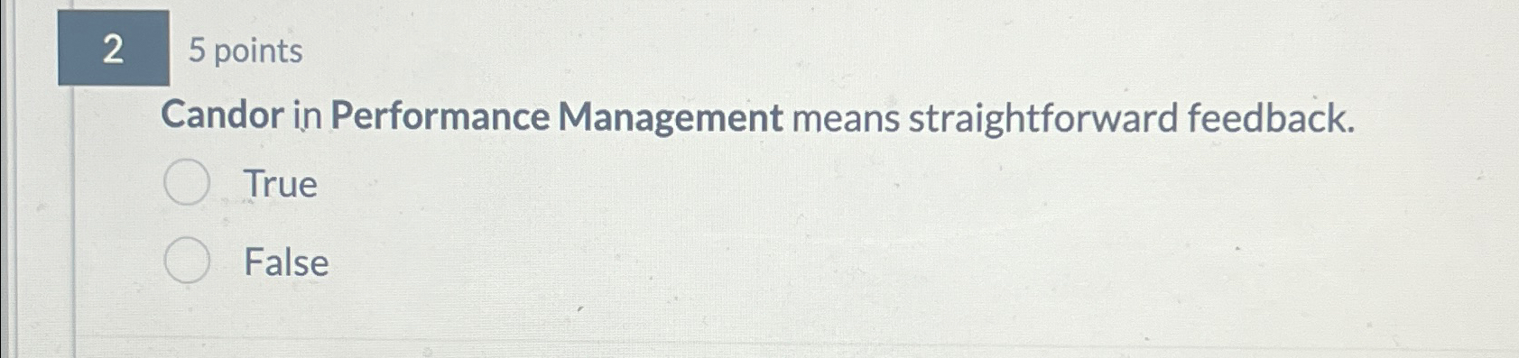  2 5 points Candor in Performance Management means straightforward feedback. True