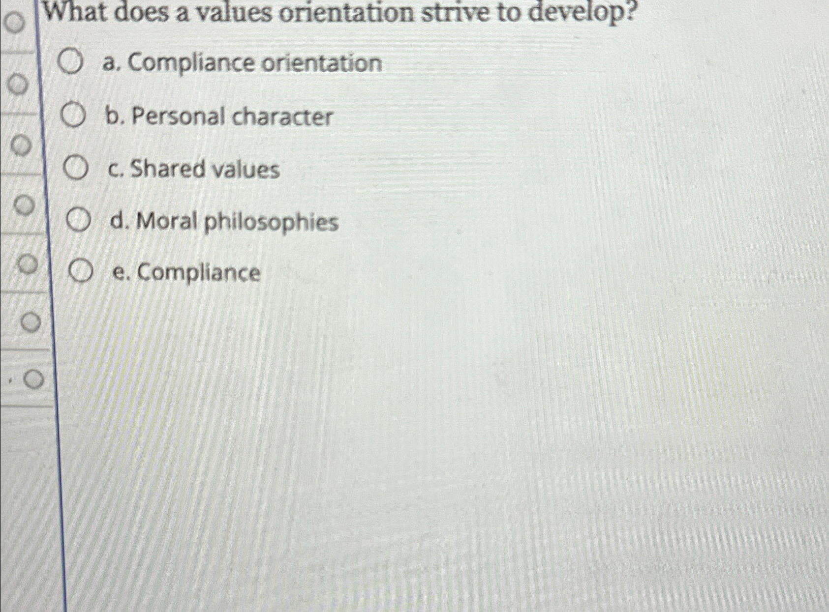  What does a values orientation strive to develop? a. Compliance orientation