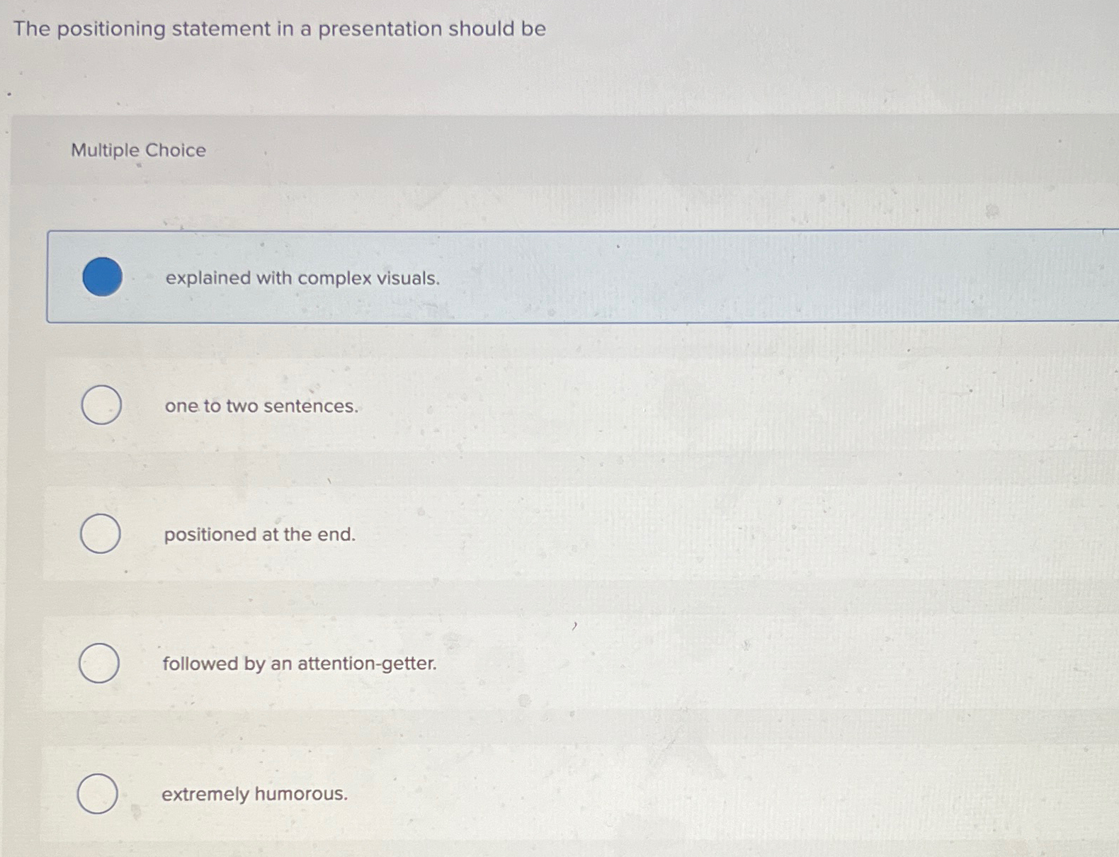  The positioning statement in a presentation should be Multiple Choice explained