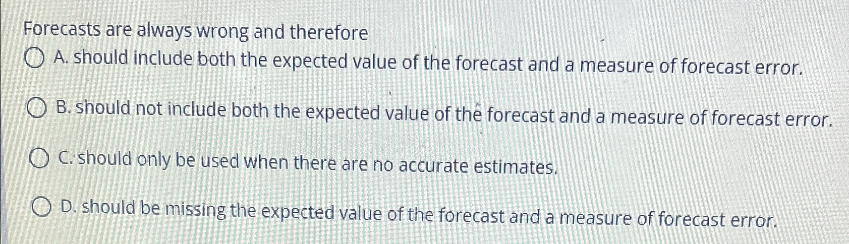  Forecasts are always wrong and therefore A. should include both the