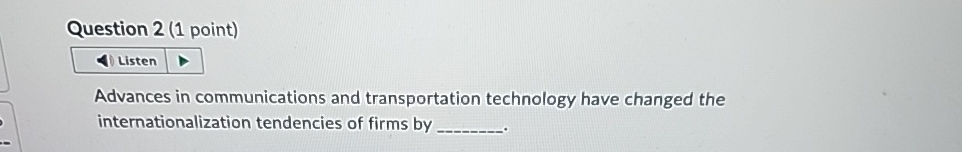  Question 2(1 point) Advances in communications and transportation technology have changed