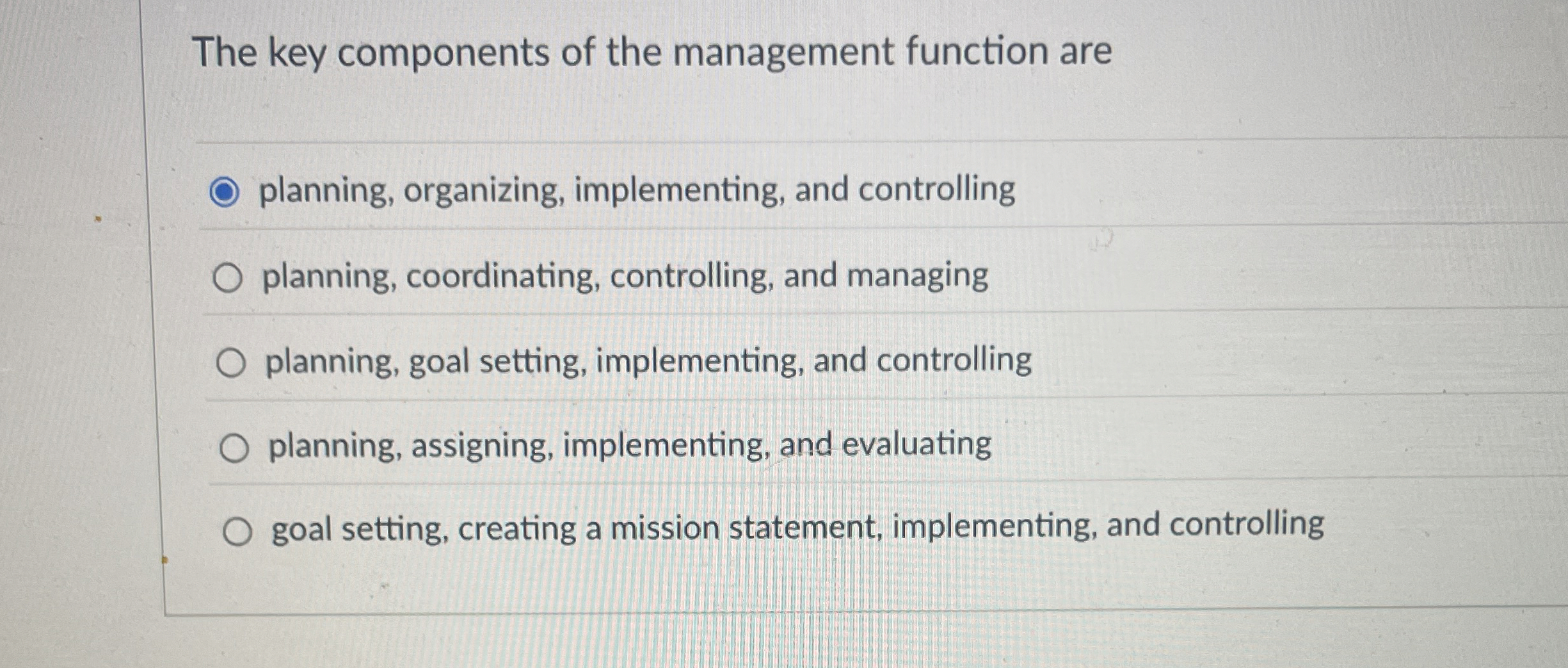  The key components of the management function are planning, organizing, implementing,