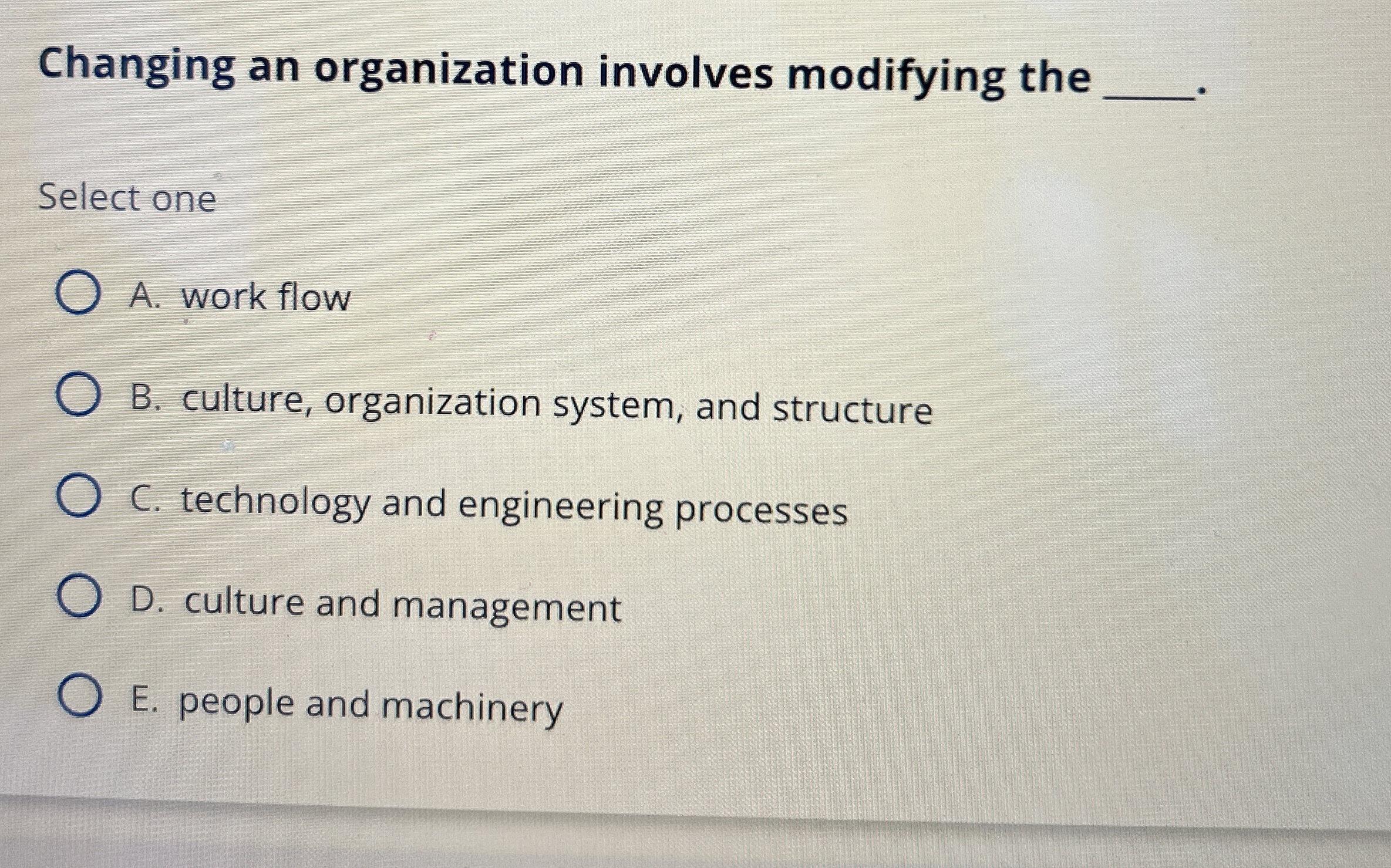  Changing an organization involves modifying the q, Select one A. work