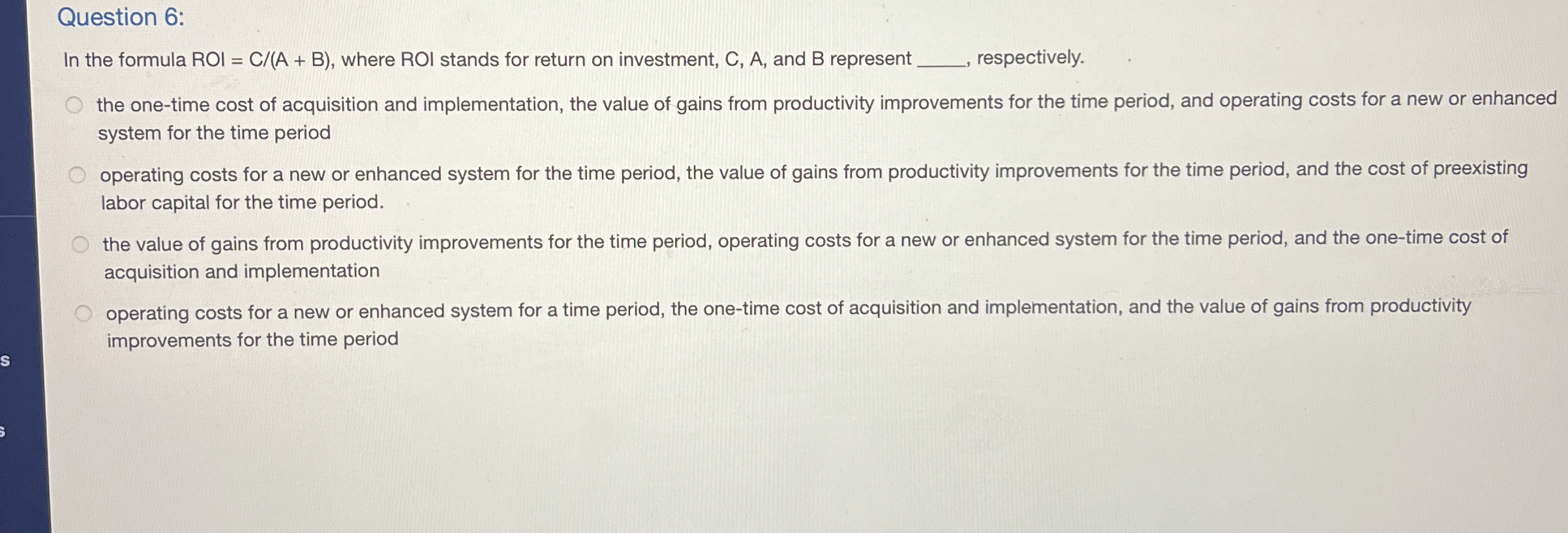  Question 6: In the formula ROI=CA+B, where ROI stands for return