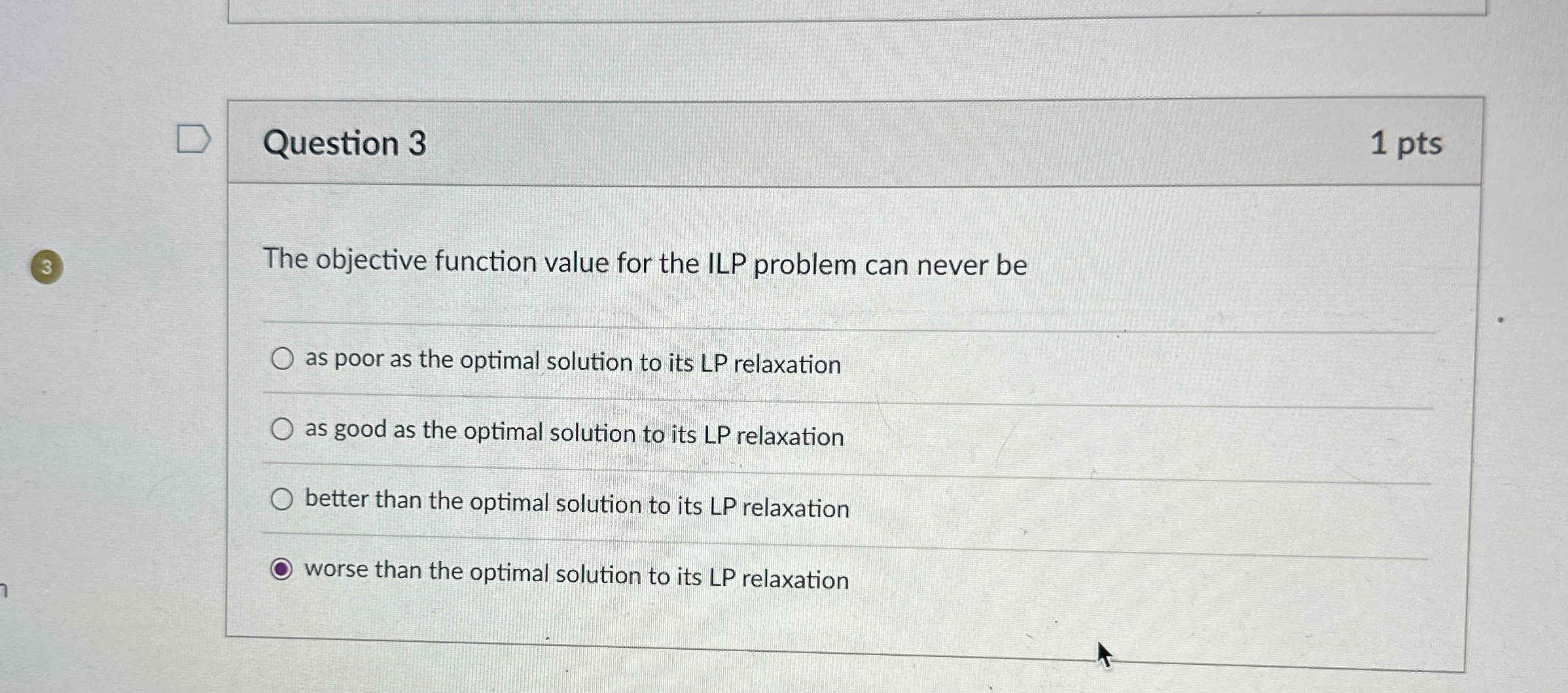  Question 3 1 pts The objective function value for the ILP