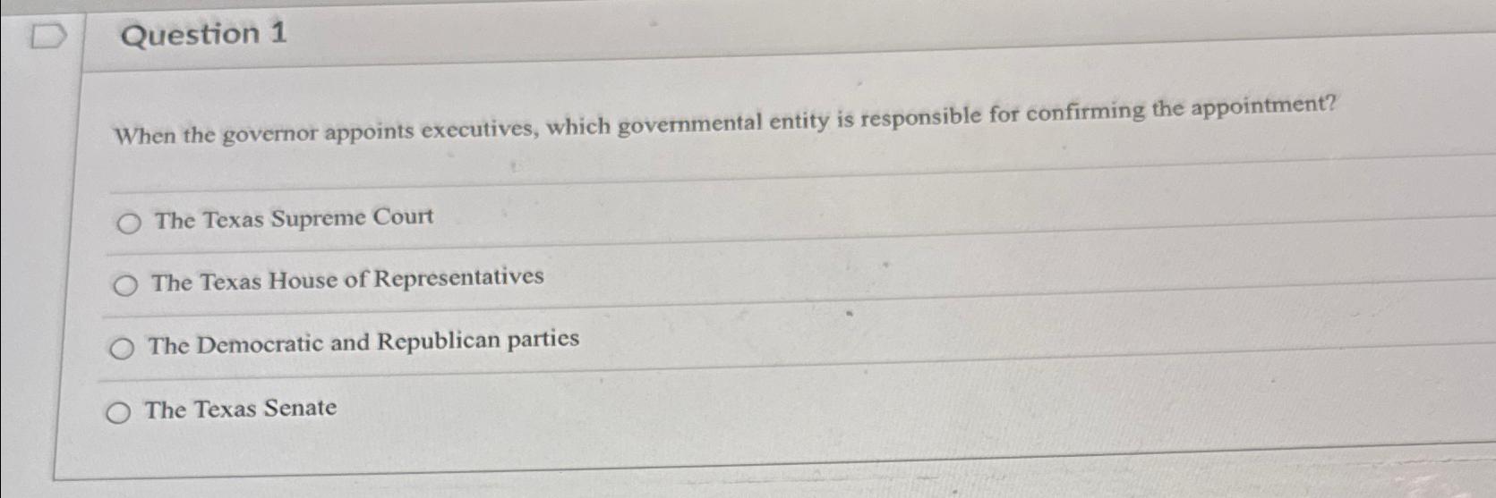  Question 1 When the governor appoints executives, which governmental entity is