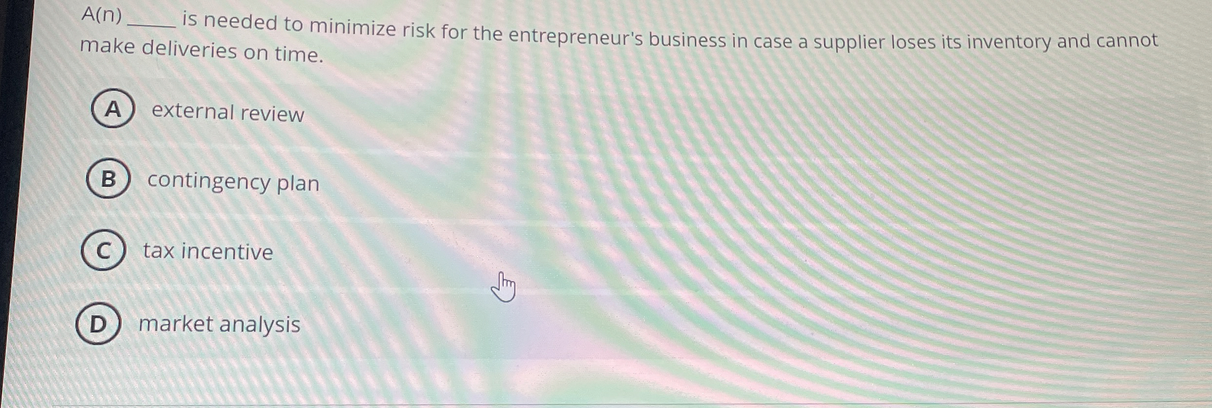  A(n) is needed to minimize risk for the entrepreneur's business in
