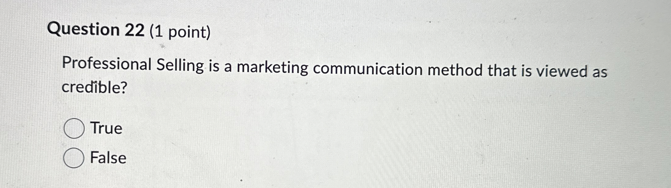  Question 22(1 point) Professional Selling is a marketing communication method that
