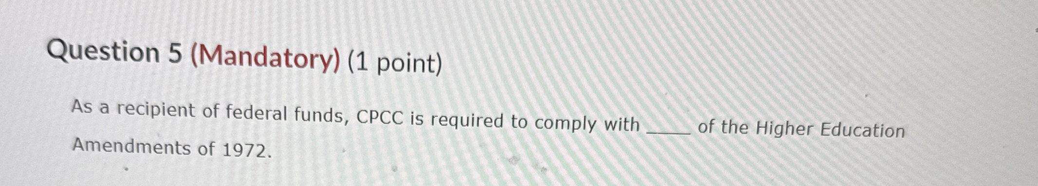  Question 5(Mandatory)(1 point) As a recipient of federal funds, CPCC is