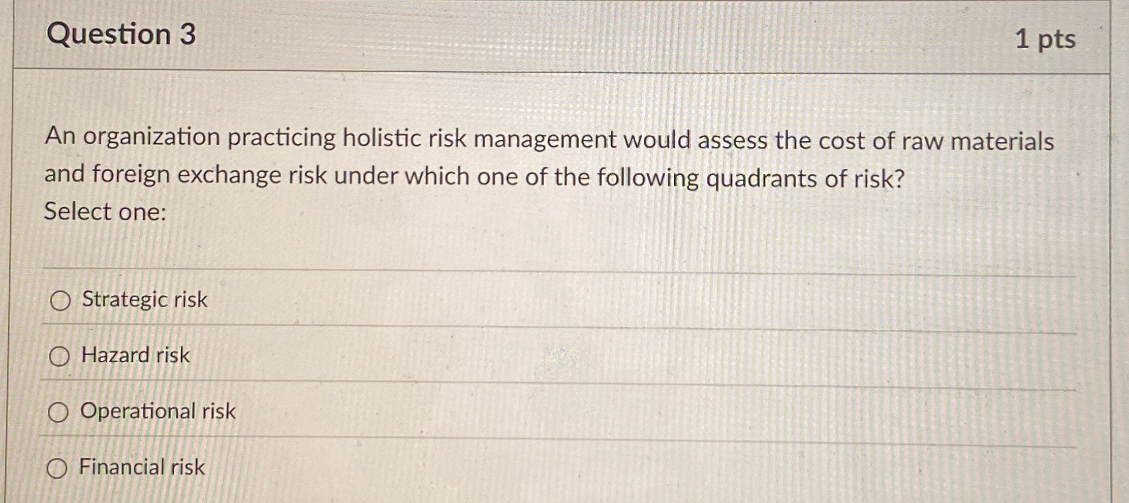  Question 3 An organization practicing holistic risk management would assess the