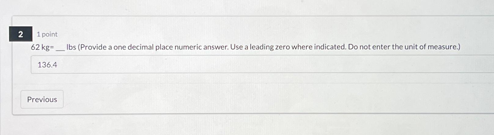  2 1 point 62kg= Ibs (Provide a one decimal place numeric