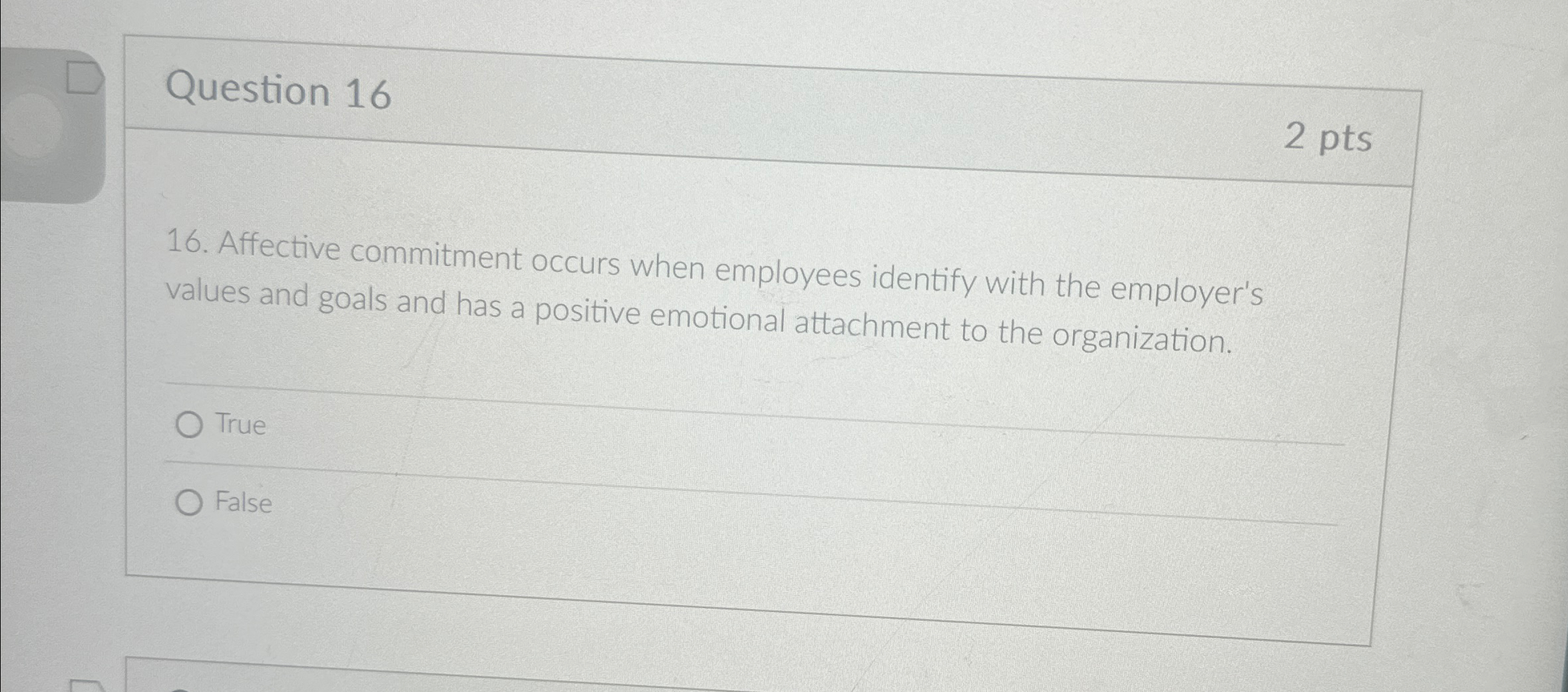  Question 16 2 pts 16. Affective commitment occurs when employees identify