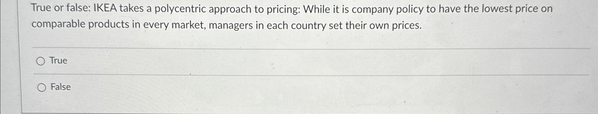  True or false: IKEA takes a polycentric approach to pricing: While
