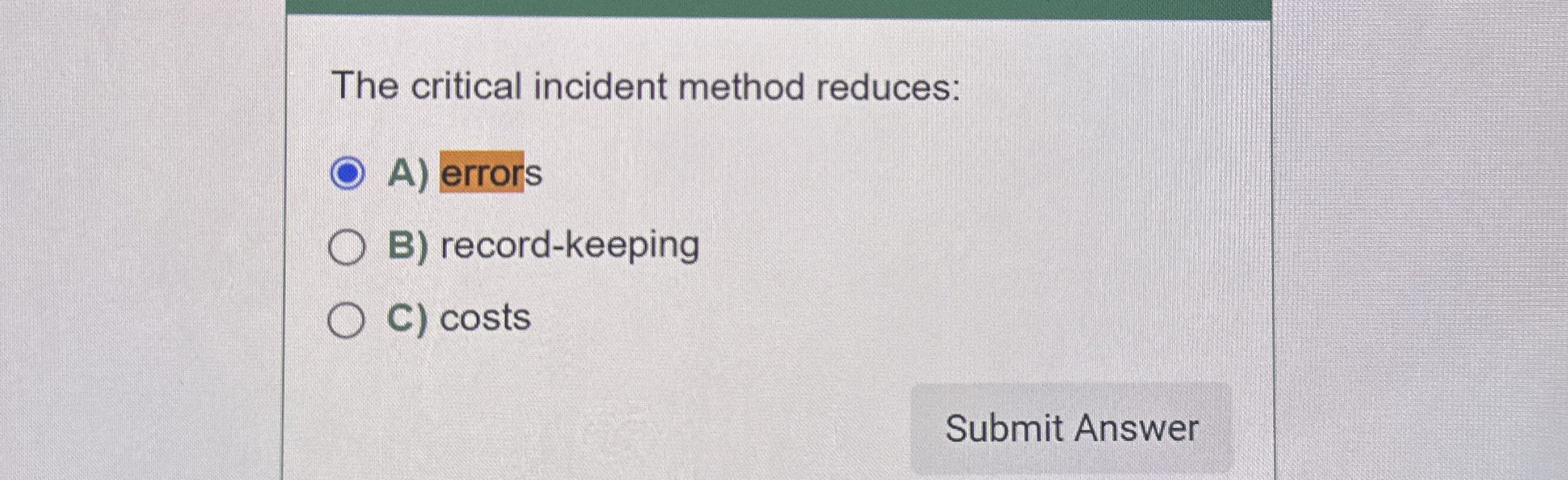  The critical incident method reduces: A) errors B) record-keeping C) costs