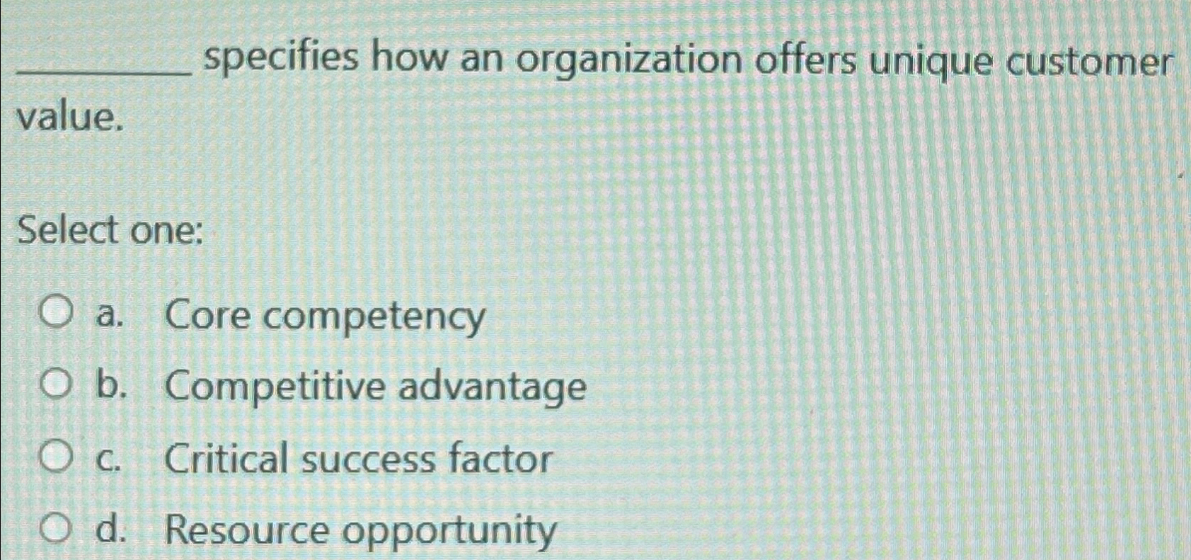  specifies how an organization offers unique customer value. Select one: a.