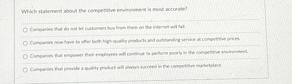  Which statement about the competitive environment is most accurate? q, Companies