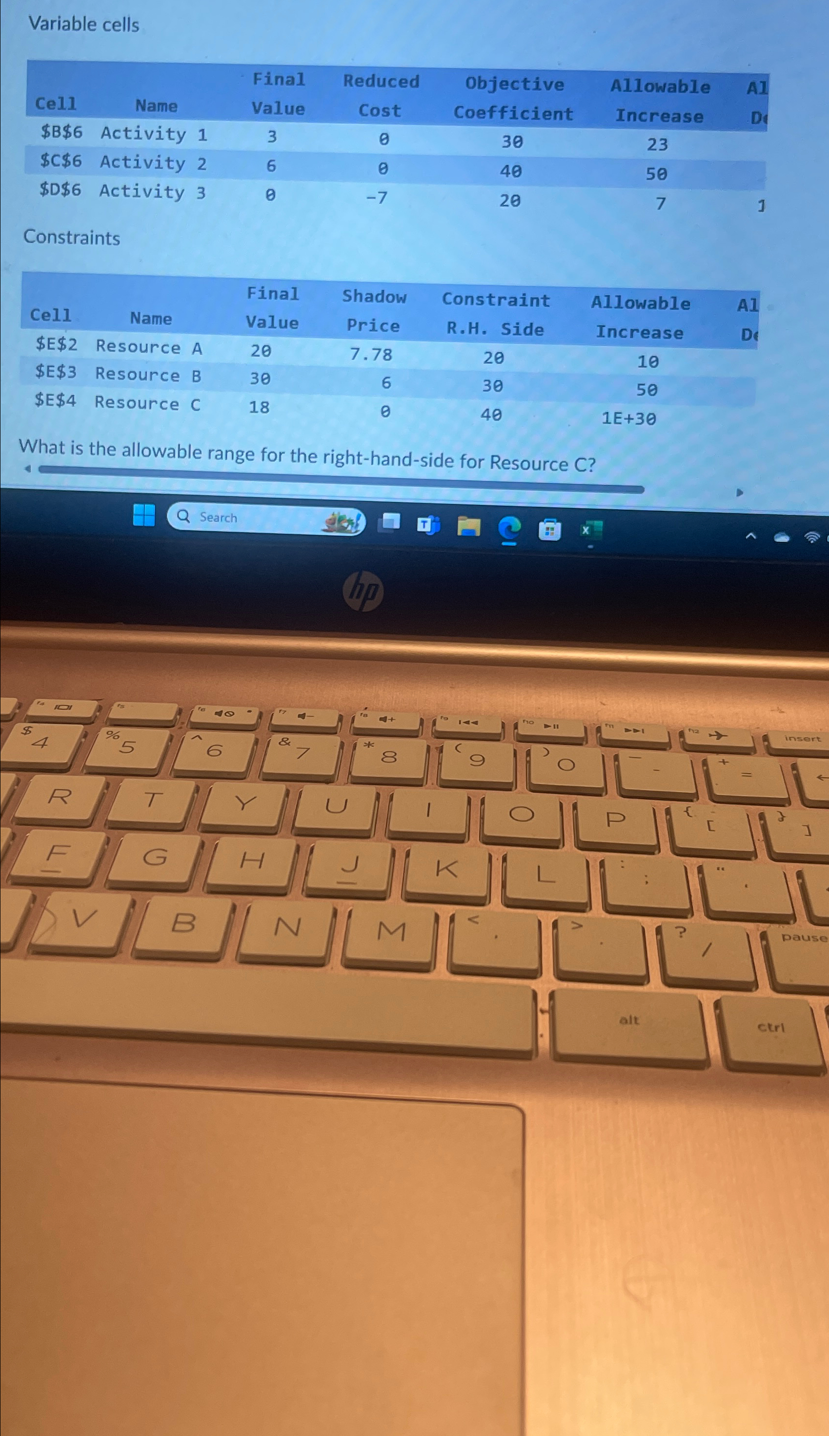  Variable cells \table[[Cell,Name,Final,Reduced,\table[[Objective],[Coefficient]],\table[[Allowable],[Increase]],\table[[Al],[Df]]],[$B$6 Activity 1,3,0,30,23,,],[$C$6 Activity 2,6,0,40,50,,],[$D$6 Activity 3,0,-7,20,7,1,]] Constraints \table[[,,Final,Shadow,Constraint,Allowable,Al],[Cell,Name,Value,Price,R.H.