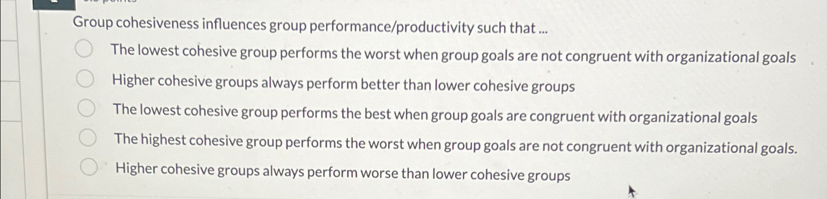  Group cohesiveness influences group performance/productivity such that ... The lowest cohesive