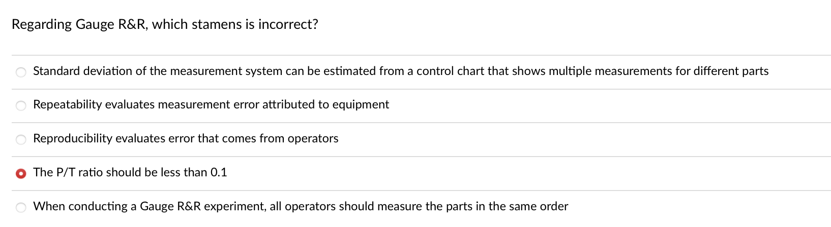  Regarding Gauge R&R, which stamens is incorrect? Standard deviation of the