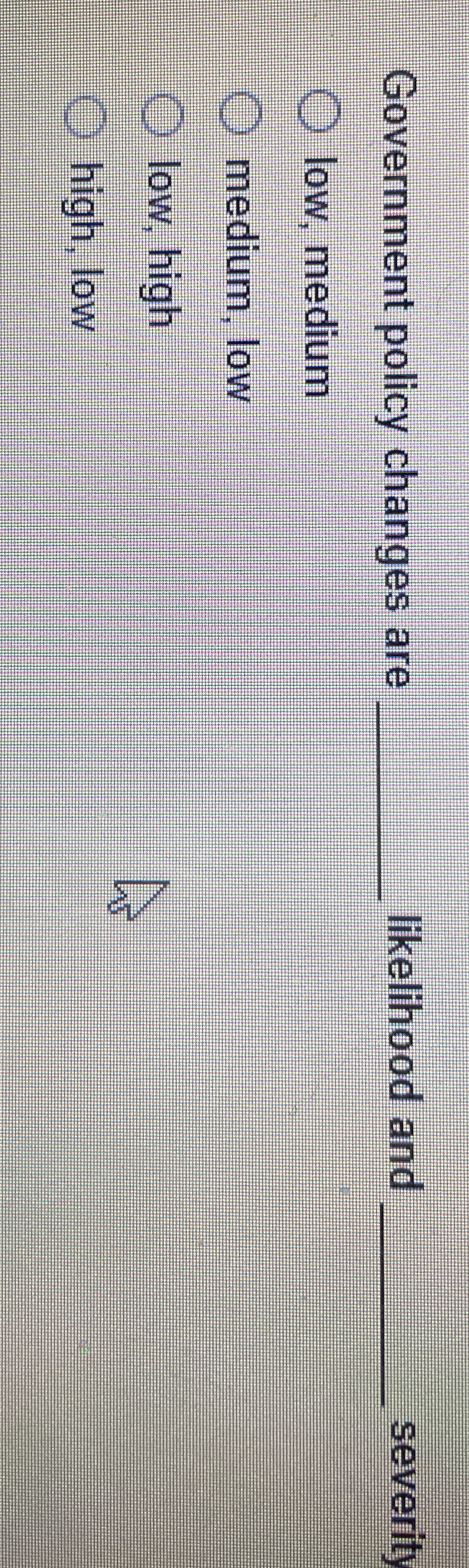  Government policy changes are q, likelihood and q, severity low, medium