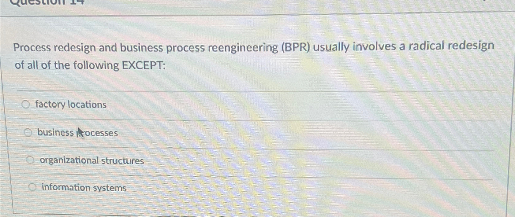  Process redesign and business process reengineering (BPR) usually involves a radical