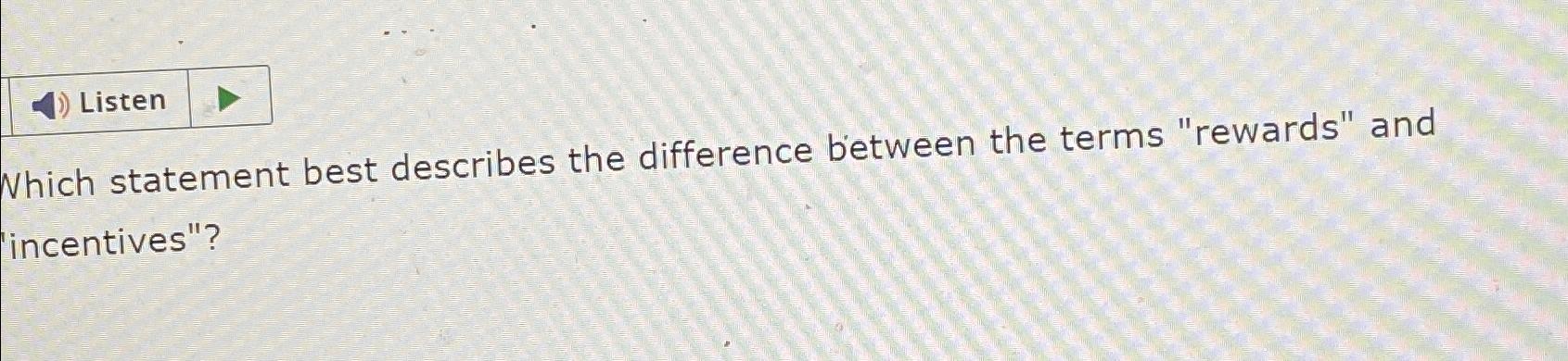  Listen Which statement best describes the difference between the terms "rewards"