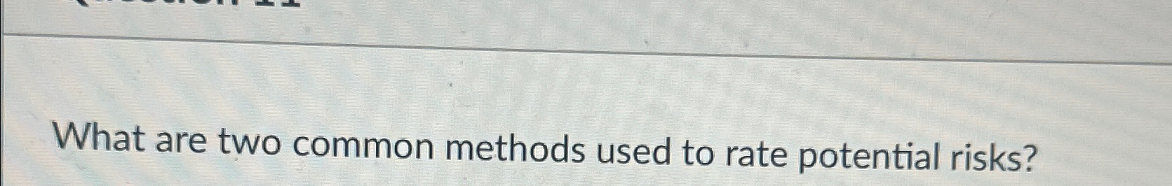  What are two common methods used to rate potential risks? 