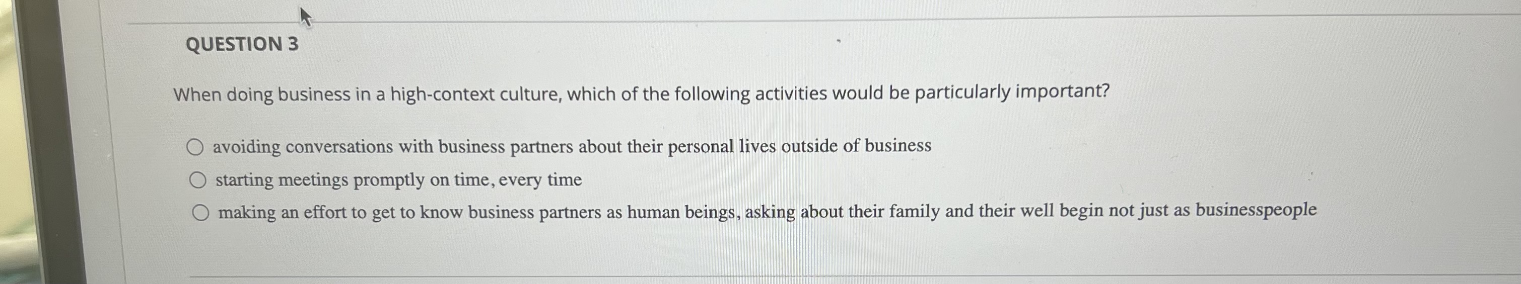  QUESTION 3 When doing business in a high-context culture, which of