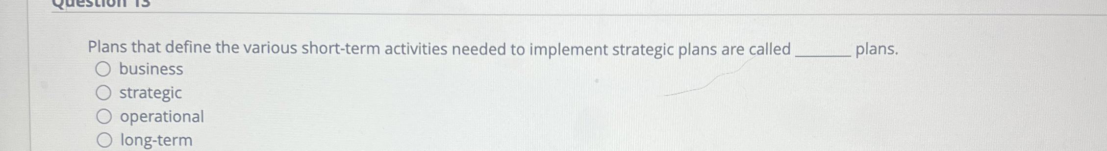 Plans that define the various short-term activities needed to implement strategic
