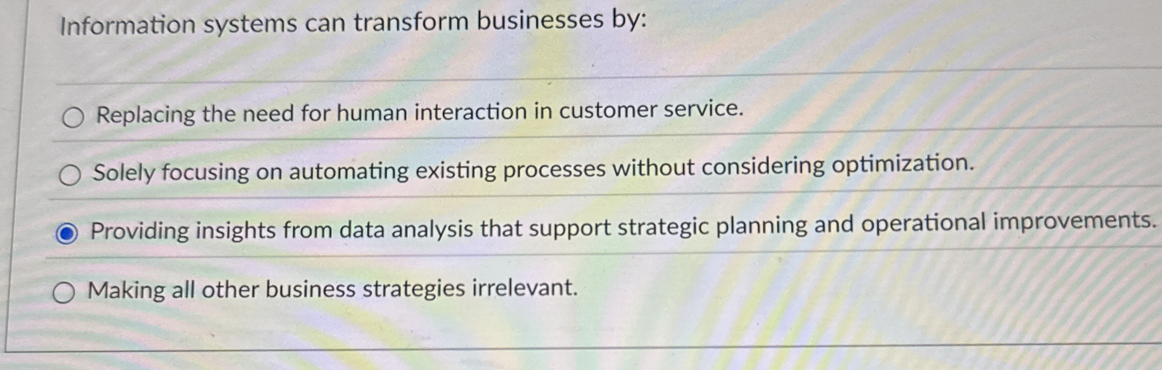  Information systems can transform businesses by: Replacing the need for human