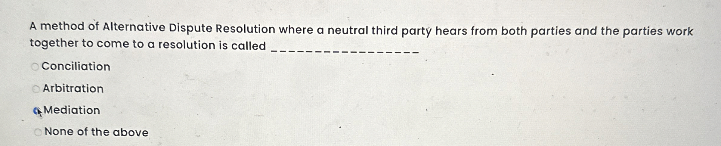  A method of Alternative Dispute Resolution where a neutral third party
