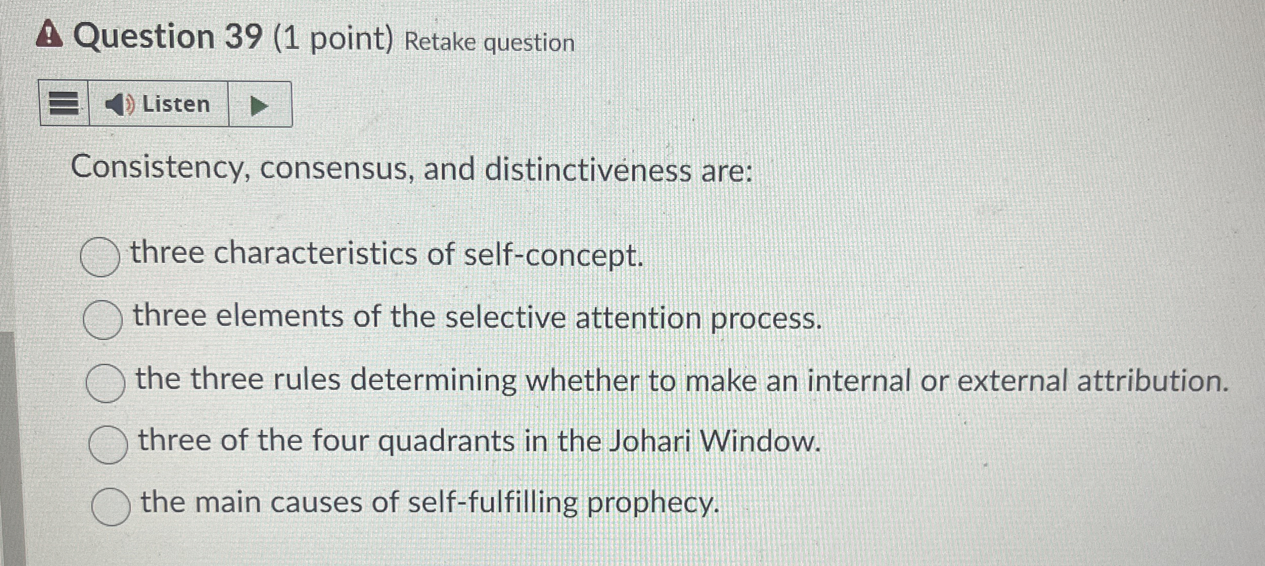 Question 39(1 point) Retake question Consistency, consensus, and distinctiveness are: three
