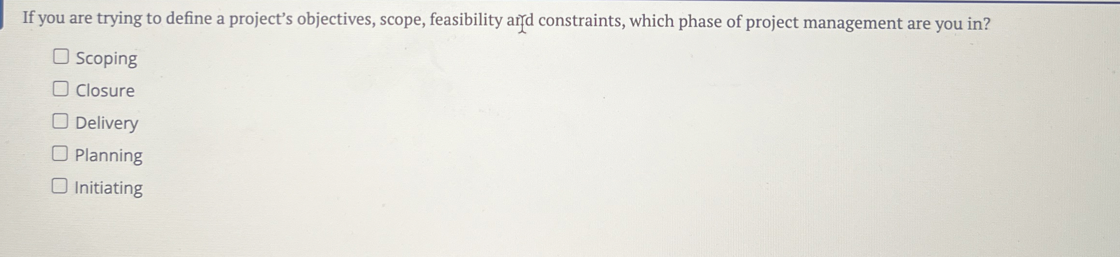  If you are trying to define a project's objectives, scope, feasibility