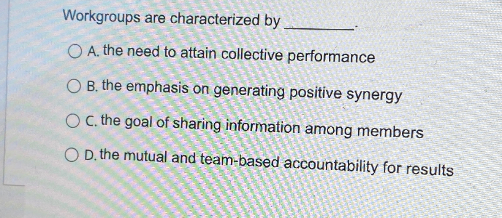  Workgroups are characterized by A. the need to attain collective performance