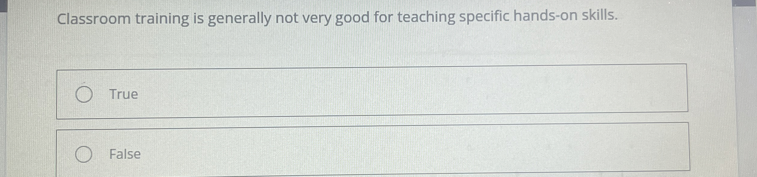  Classroom training is generally not very good for teaching specific hands-on
