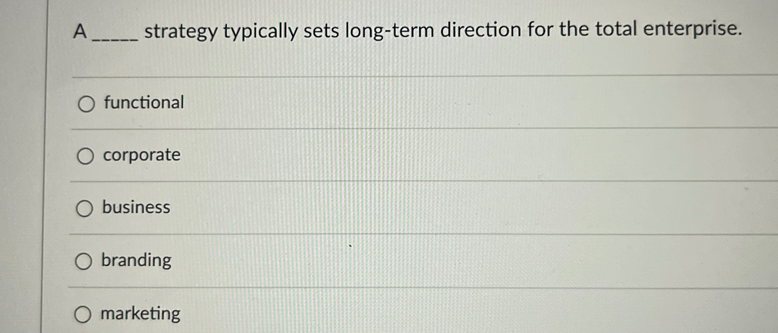  A strategy typically sets long-term direction for the total enterprise. functional