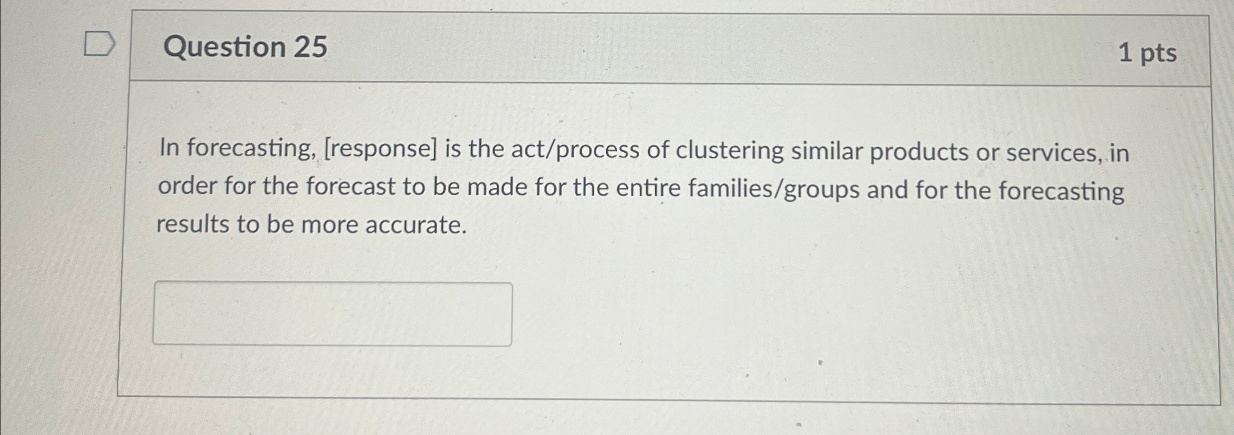 Question 25 1 pts In forecasting, [response] is the act/process of