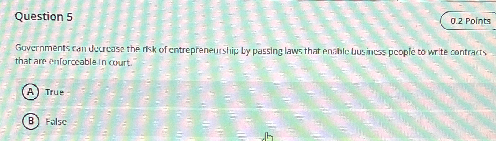  Question 5 Governments can decrease the risk of entrepreneurship by passing