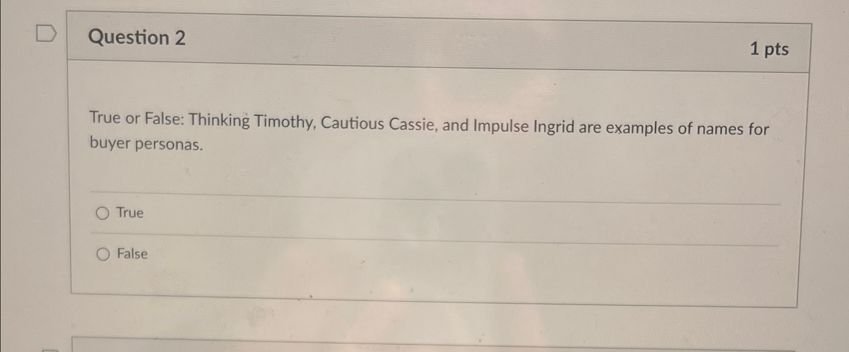  Question 2 1 pts True or False: Thinking Timothy, Cautious Cassie,