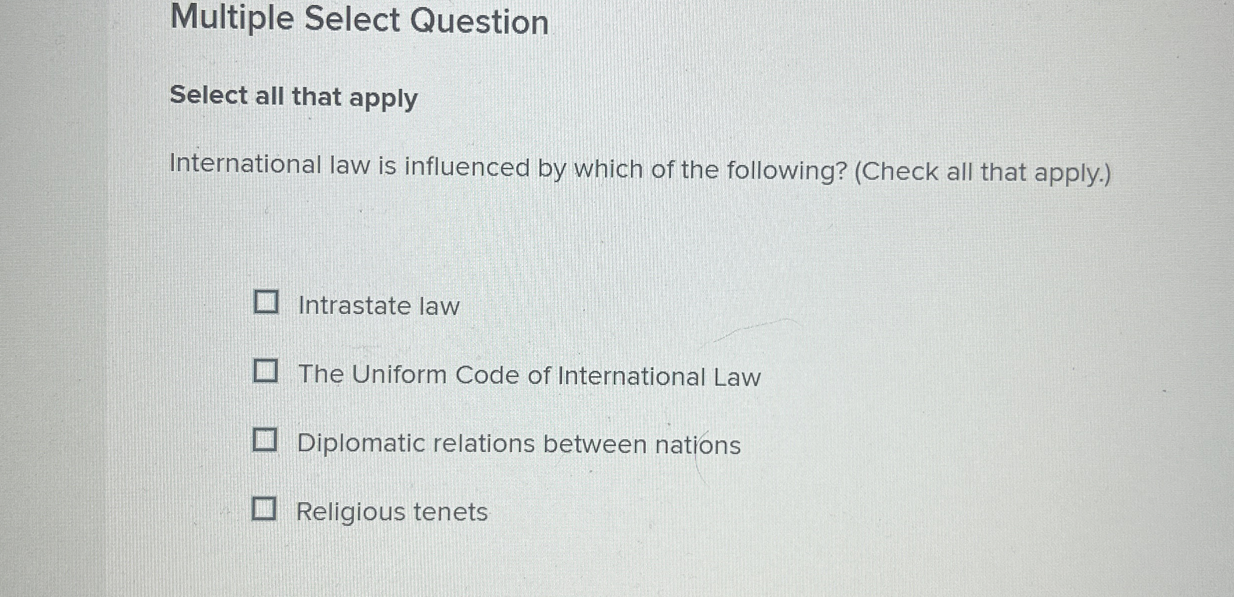  Multiple Select Question Select all that apply International law is influenced