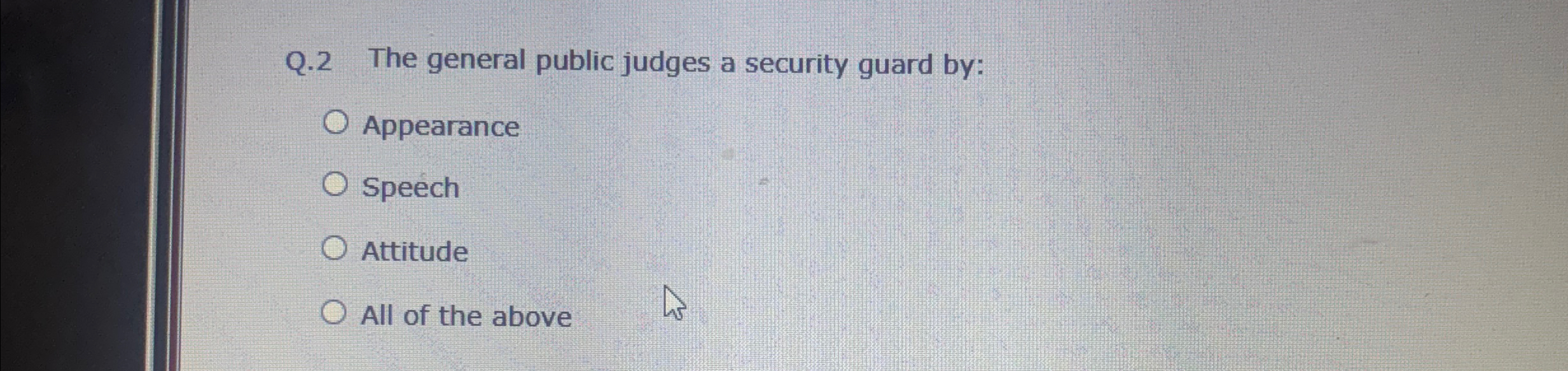  Q.2 The general public judges a security guard by: Appearance Speech